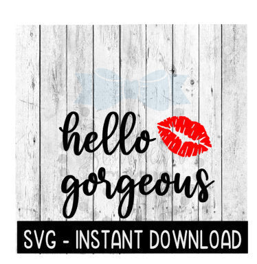 Hello Gorgeous SVG, Funny Wine Glass SVG Files, Instant Download, Cricut Cut Files, Silhouette Cut Files, Download, Print