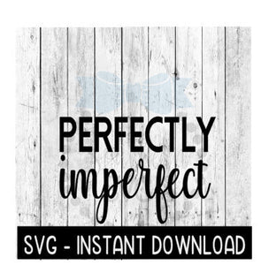 Perfectly Imperfect SVG, Funny Wine Glass SVG Files, Instant Download, Cricut Cut Files, Silhouette Cut Files, Download, Print