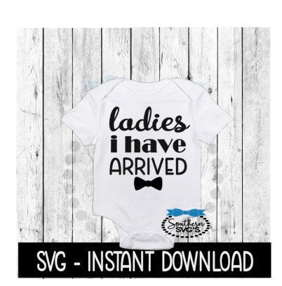 Ladies I Have Arrived SVG, Newborn Baby Bodysuit SVG Files, Instant Download, Cricut Cut Files, Silhouette Cut Files, Download, Print