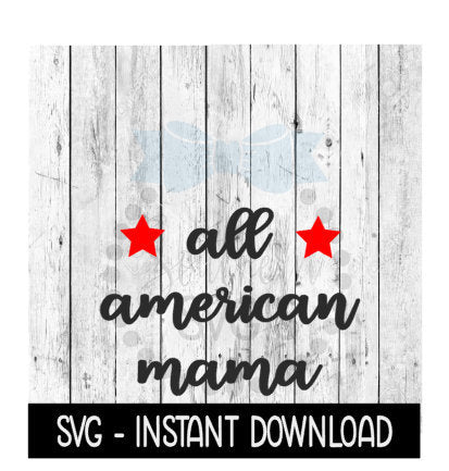 All American Mama 4th Of July SVG, Funny Wine SVG Files, SVG Instant Download, Cricut Cut Files, Silhouette Cut Files, Download, Print