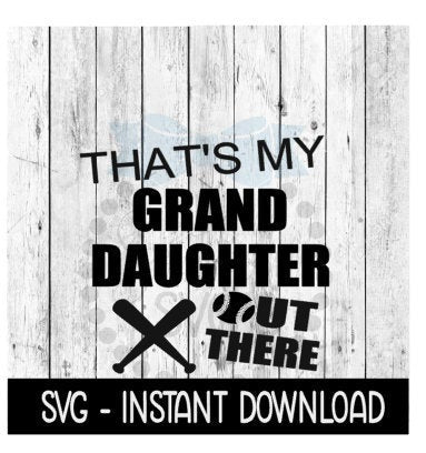 That's My Granddaughter Out There Baseball SVG, SVG Files, Instant Download, Cricut Cut Files, Silhouette Cut Files, Download, Print