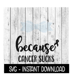 Because Cancer Sucks SVG, Funny Wine Quotes SVG File, Instant Download, Cricut Cut Files, Silhouette Cut Files, Download, Print