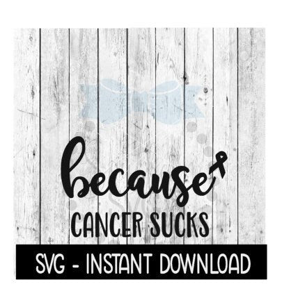 Because Cancer Sucks SVG, Breast Cancer SVG File, Instant Download, Cricut Cut Files, Silhouette Cut Files, Download, Print