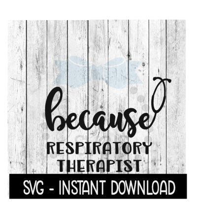 Because Respiratory Therapist SVG, Funny Wine Quotes SVG File, Instant Download, Cricut Cut Files, Silhouette Cut Files, Download, Print
