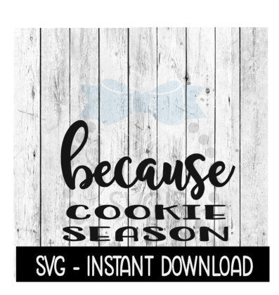 Because Cookie Season SVG, Funny Wine Quotes SVG File, Instant Download, Cricut Cut Files, Silhouette Cut Files, Download, Print