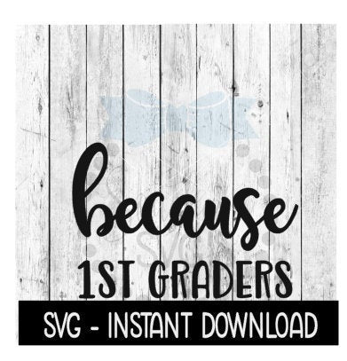 Because 1st Graders SVG, Funny Wine Quotes SVG File, Instant Download, Cricut Cut Files, Silhouette Cut Files, Download, Print