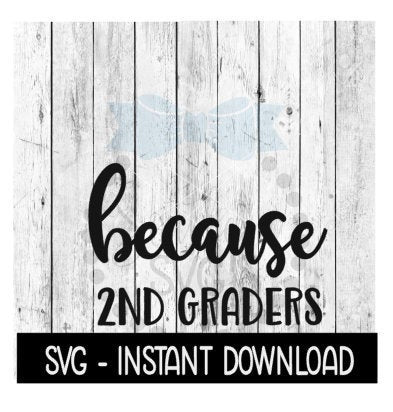 Because 2nd Graders SVG, Funny Wine Quotes SVG File, Instant Download, Cricut Cut Files, Silhouette Cut Files, Download, Print