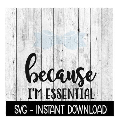 Because I'm Essential SVG, Funny Wine Quotes SVG File, Instant Download, Cricut Cut Files, Silhouette Cut Files, Download, Print