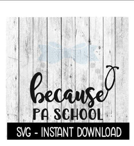 Because PA School SVG, Physician Assistant Wine Quotes SVG File, Instant Download, Cricut Cut Files, Silhouette Cut Files, Download, Print