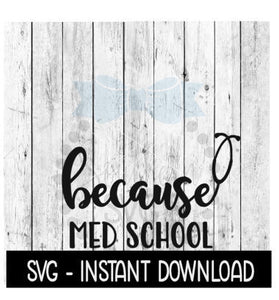 Because Med School SVG, Funny Wine Quotes SVG File, Instant Download, Cricut Cut Files, Silhouette Cut Files, Download, Print
