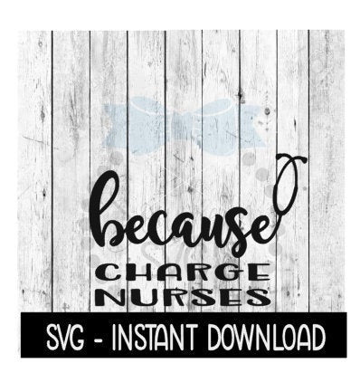 Because Charge Nurses Season SVG, Funny Wine Quotes SVG File, Instant Download, Cricut Cut Files, Silhouette Cut Files, Download, Print
