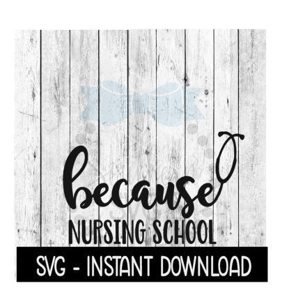 Because Nursing School SVG, Funny Wine Quotes SVG File, Instant Download, Cricut Cut Files, Silhouette Cut Files, Download, Print