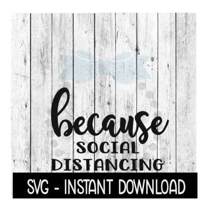 Because Social Distancing SVG, Funny Wine Quotes SVG File, Instant Download, Cricut Cut Files, Silhouette Cut Files, Download, Print