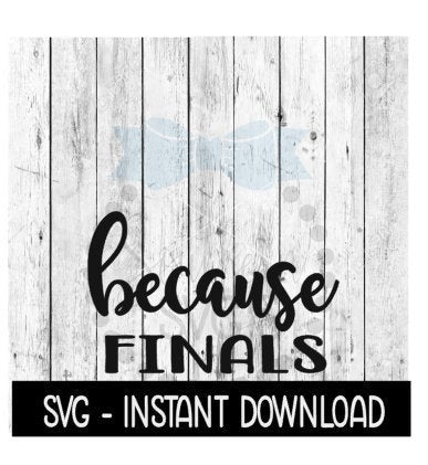 Because Finals SVG, Funny Wine SVG Files, Instant Download, Cricut Cut Files, Silhouette Cut Files, Download, Print
