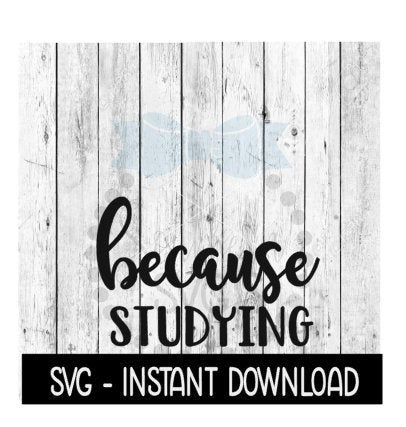 Because Studying SVG, Funny Wine SVG Files, Instant Download, Cricut Cut Files, Silhouette Cut Files, Download, Print