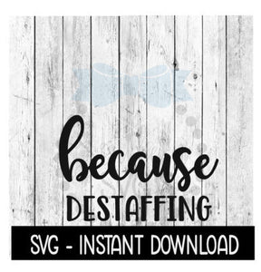 Because Destaffing SVG, Funny Wine SVG Files, Instant Download, Cricut Cut Files, Silhouette Cut Files, Download, Print