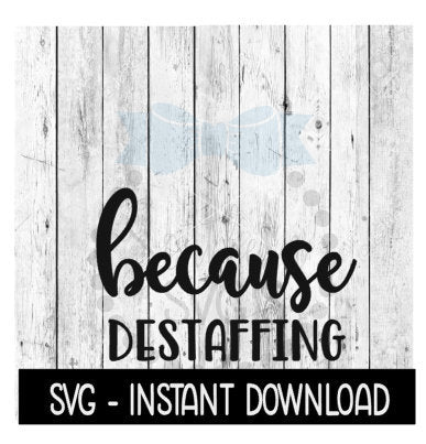 Because Destaffing SVG, Funny Wine SVG Files, Instant Download, Cricut Cut Files, Silhouette Cut Files, Download, Print