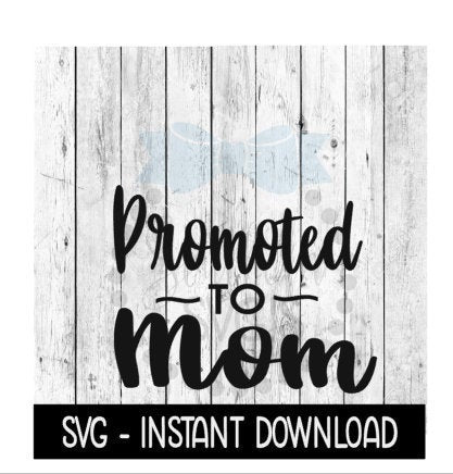 Promoted To Mom SVG, New Baby SVG, SVG Files Instant Download, Cricut Cut Files, Silhouette Cut Files, Download, Print