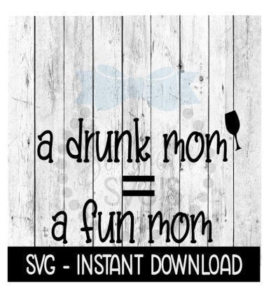 A Drunk Mom Equals A Fun Mom SVG, Funny Wine Glass SVG Files, Instant Download, Cricut Cut Files, Silhouette Cut Files, Download, Print