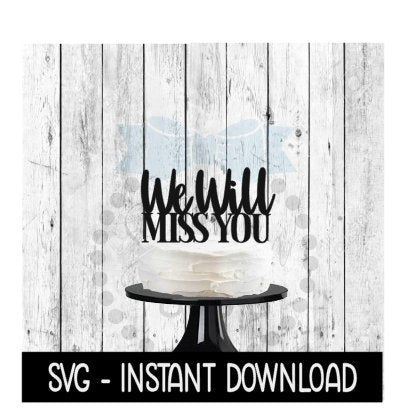 Cake Topper SVG File, We Will Miss You Cake Topper SVG, Instant Download, Cricut Cut Files, Silhouette Cut Files, Download, Print