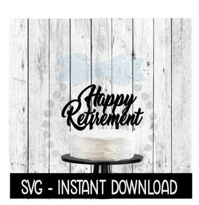 Cake Topper SVG File, Happy Retirement Cake Topper SVG, Instant Download, Cricut Cut Files, Silhouette Cut Files, Download, Print
