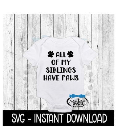 All Of My Siblings Have Paws SVG, Newborn Baby Bodysuit SVG Files, Instant Download, Cricut Cut Files, Silhouette Cut Files, Download, Print