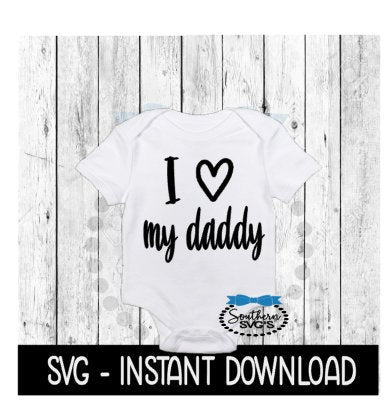 I Love My Daddy SVG, Newborn Baby Announcement Bodysuit SVG Files, Instant Download, Cricut Cut Files, Silhouette Cut Files, Download, Print