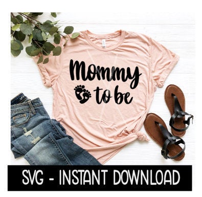 Mommy To Be SVG, Maternity SVG, Pregnancy Tee Shirt SVG Files, Instant Download, Cricut Cut Files, Silhouette Cut Files, Download, Print