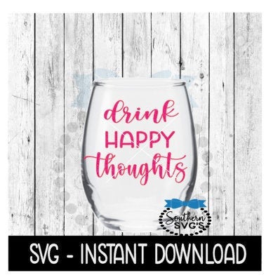 Drink Happy Thoughts SVG, Funny Wine SVG Files, Instant Download, Cricut Cut Files, Silhouette Cut Files, Download, Print