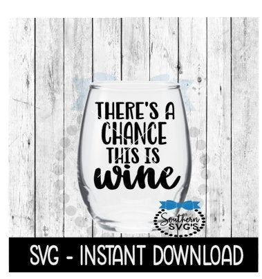 There's A Chance This Is Wine SVG, Funny Wine SVG Files, Instant Download, Cricut Cut Files, Silhouette Cut Files, Download, Print