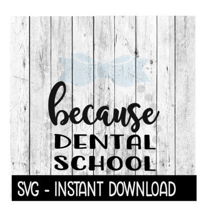 Because Dental School SVG, Funny Wine Quotes SVG Files, Instant Download, Cricut Cut Files, Silhouette Cut Files, Download, Print