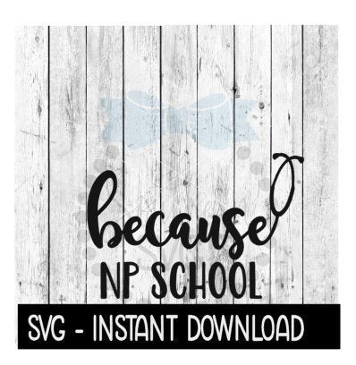 Because Nurse Practitioner School SVG, Funny Wine Quotes SVG File, Instant Download, Cricut Cut Files, Silhouette Cut Files, Download, Print