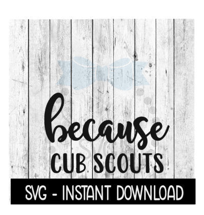 Because Cub Scouts SVG, Funny Wine Quotes SVG File, Instant Download, Cricut Cut Files, Silhouette Cut Files, Download, Print