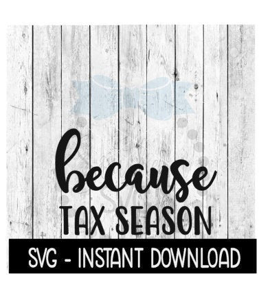 Because Tax Season SVG, Funny Wine Quotes SVG File, Instant Download, Cricut Cut Files, Silhouette Cut Files, Download, Print