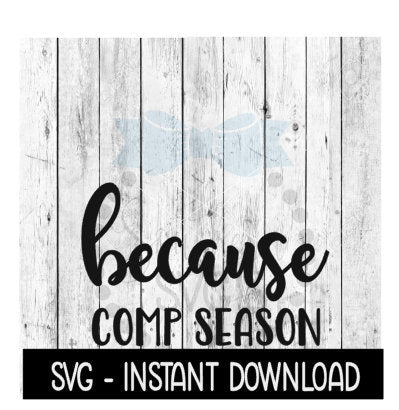 Because Comp Season SVG, Funny Wine Quotes SVG File, Instant Download, Cricut Cut Files, Silhouette Cut Files, Download, Print