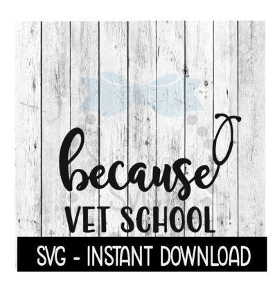 Because Vet School SVG, Funny Wine Quotes SVG File, Instant Download, Cricut Cut Files, Silhouette Cut Files, Download, Print