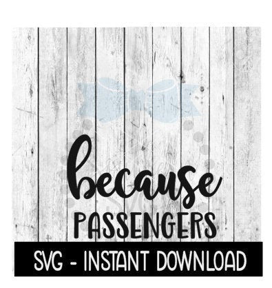 Because Passengers SVG, Funny Wine Quotes SVG File, Instant Download, Cricut Cut Files, Silhouette Cut Files, Download, Print