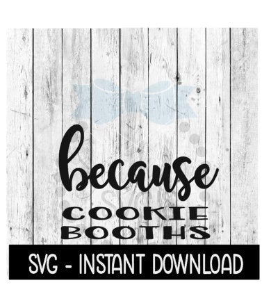 Because Cookie Booths SVG, Funny Wine Quotes SVG File, Instant Download, Cricut Cut Files, Silhouette Cut Files, Download, Print