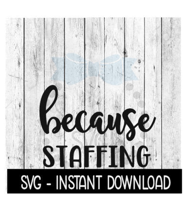 Because Staffing SVG, Funny Wine Quotes SVG File, Instant Download, Cricut Cut Files, Silhouette Cut Files, Download, Print