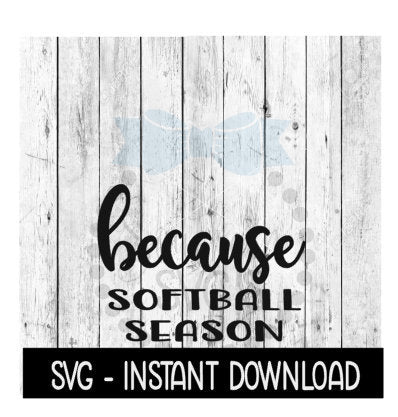 Because Softball Season SVG, Funny Wine Quotes SVG File, Instant Download, Cricut Cut Files, Silhouette Cut Files, Download, Print