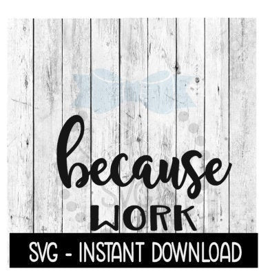 Because Work Season SVG, Funny Wine Quotes SVG File, Instant Download, Cricut Cut Files, Silhouette Cut Files, Download, Print