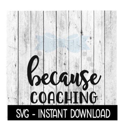 Because Coaching SVG, Funny Wine Quotes SVG File, Instant Download, Cricut Cut Files, Silhouette Cut Files, Download, Print