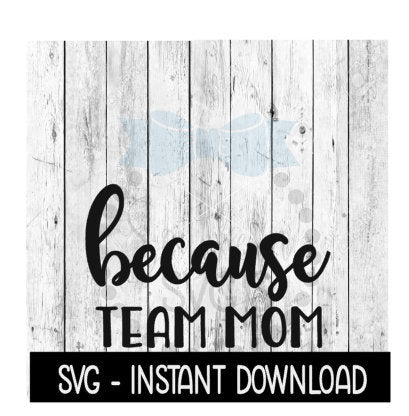 Because Team Mom SVG, Funny Wine SVG Files, Instant Download, Cricut Cut Files, Silhouette Cut Files, Download, Print