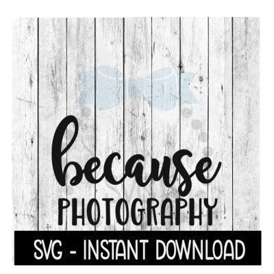 Because Photography SVG, Funny Wine SVG Files, Instant Download, Cricut Cut Files, Silhouette Cut Files, Download, Print