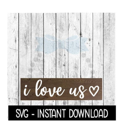 I Love Us SVG, Farmhouse Sign SVG Files, SVG Instant Download, Cricut Cut Files, Silhouette Cut Files, Download, Print