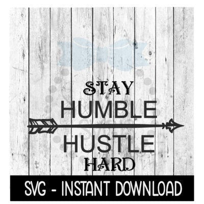 Stay Humble Hustle Hard SVG File, Inspirational Quote SVG, Instant Download, Cricut Cut Files, Silhouette Cut Files, Download, Print