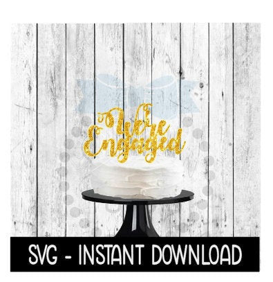 Cake Topper SVG File, We're Engaged Cake Topper SVG, Instant Download, Cricut Cut Files, Silhouette Cut Files, Download, Print