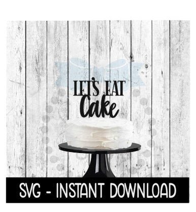 Cake Topper SVG File, Let's Eat Cake Cake Topper SVG, Instant Download, Cricut Cut Files, Silhouette Cut Files, Download, Print