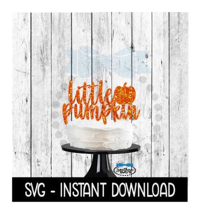 Cake Topper SVG File, Little Pumpkin Cupcake Topper SVG, Instant Download, Cricut Cut Files, Silhouette Cut Files, Download, Print