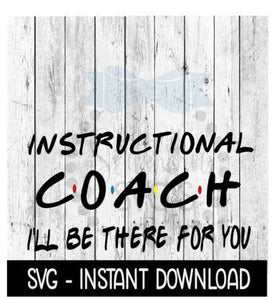 Instructional Coach I'll Be There For You, Wine Quote, SVG Files Instant Download, Cricut Cut Files, Silhouette Cut Files, Download, Print